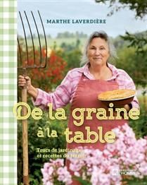 De la graine à la table : Trucs de jardinage et recettes du terroir - Marthe Laverdière