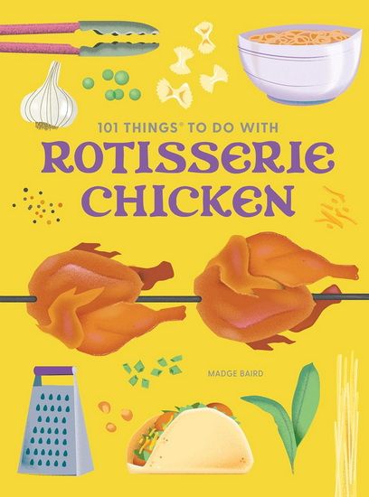 101 Things to Do With Rotisserie Chicken by Madge Baird - À PARAÎTRE MAI 2025