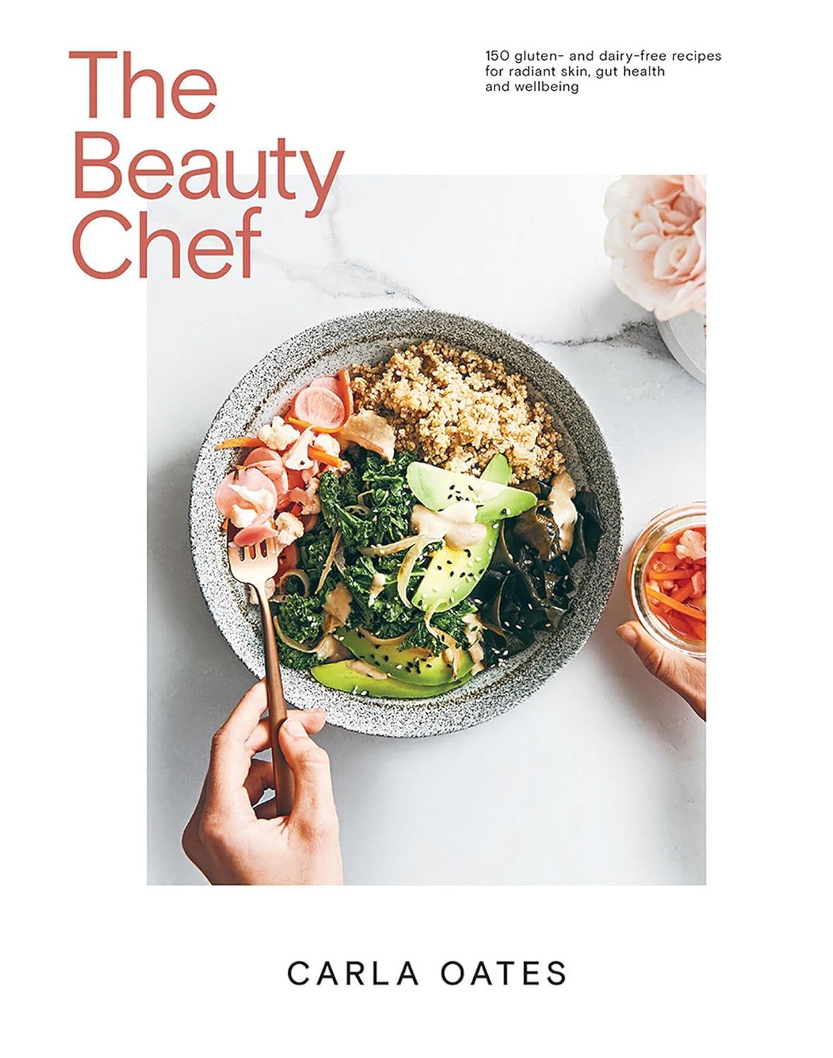 The Beauty Chef: 150 Gluten- and Dairy-Free Recipes for Radiant Skin, Gut Health and Wellbeing - Carla Oates