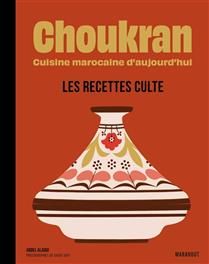 Choukran : cuisine marocaine d&#39;aujourd&#39;hui : les recettes cultes - Abdel Alaoui