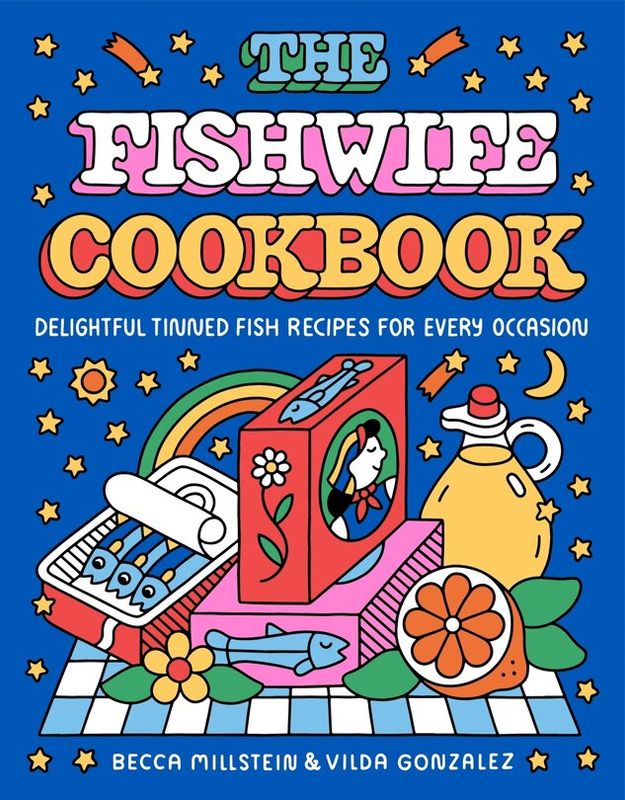 The Fishwife Cookbook: Delightful Tinned Fish Recipes for Every Occasion - Becca Millstein &amp; Vilda Gonzalez
