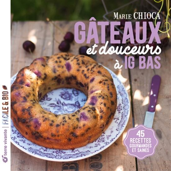 Gâteaux et douceurs à IG bas : 45 recettes gourmandes et saines - Marie Chioca