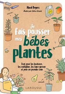 Je fais pousser mes bébés plantes : tout pour les bouturer, les multiplier, les faire germer et pour en prendre soin -  Maud Rogers