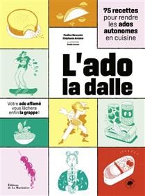 L&#39;ado la dalle : 75 recettes pour rendre les ados autonomes en cuisine : votre ado affamé vous lâchera enfin la grappe ! -  Pauline Beauvais &amp; Stéphanie Antoine