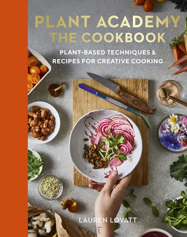 Plant Academy : The Cookbook : Plant - based techniques &amp; recipes for creative cooking	Lovatt Lauren / Kiyo Popowa Sara