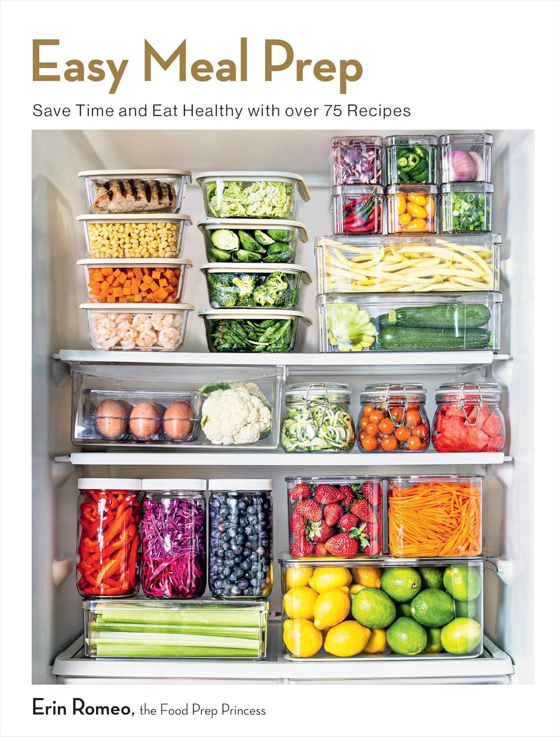 Easy Meal Prep : Save Time and Eat Healthy with over 75 Recipes - Romeo Erin