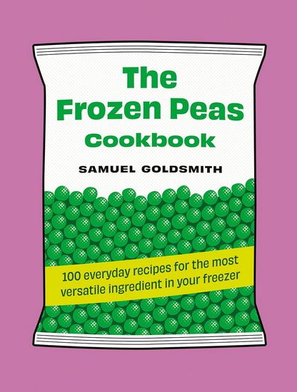 The Frozen Peas Cookbook : 100 everyday recipes for the most versatile ingredient in your freezer	Goldsmith Samuel