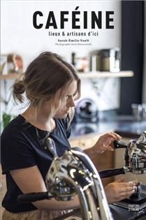 Caféine : lieux et artisans d'ici - Sarah-Émilie Nault