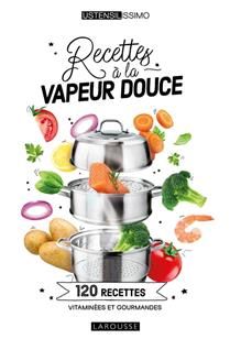 Recettes à la vapeur douce : 120 recettes vitaminées et gourmandes - Elisabeth Guedes &amp; Noémie Strouk