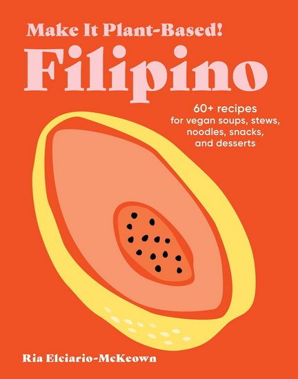 Make It Plant - Based Filipino : 60+ Recipes for Vegan Soups Stews Noodles Snacks and Desserts - Elciario-McKeown Ria / Karim Mehreen - À PARAITRE EN MAI 2025