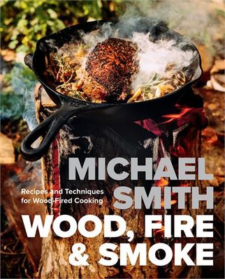 Wood, Fire &amp; Smoke Recipes and Techniques for Wood-Fired Cooking - Micheal Smith
