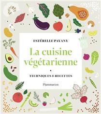 La cuisine végétarienne : techniques & recettes - Estérelle Payany