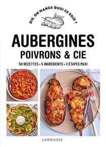Aubergines, poivrons &amp; Cie : 50 recettes, 5 ingrédients, 3 étapes maxi - Pauline Dubois-Platet