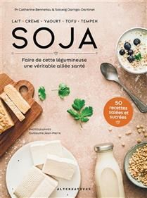 Soja : lait, crème, yaourt, tofu, tempeh : faire de cette légumineuse une véritable alliée santé, 50 recettes salées et sucrées - Catherine Bennetau & Solveig Darrigo-Dartinet Soja : lait, crème, yaourt, tofu, tempeh : faire de cette légumineuse une véritable alliée santé, 50 recettes salées et sucrées - Catherine Bennetau & Solveig Darrigo-Dartinet