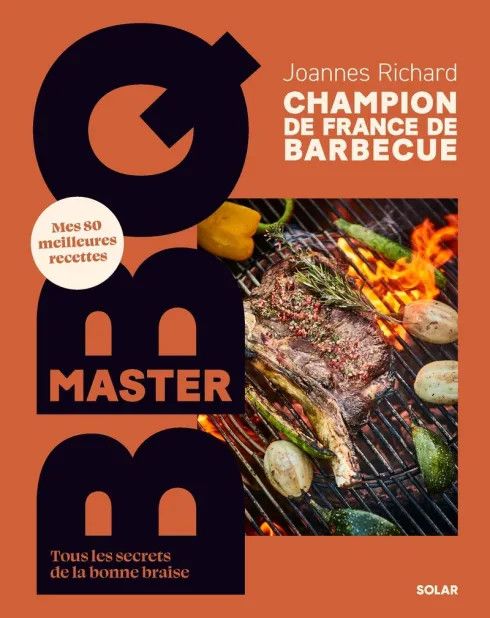 Master BBQ - Mes 80 meilleures recettes - Tous les secrets de la bonne braise - Joannes Richard