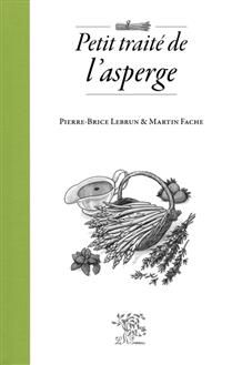 Petit traité de l&#39;asperge - Pierre-Brice Lebrun &amp; Martin Fache