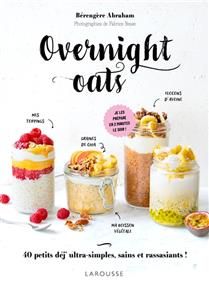 Overnight oats : 40 petits déj' ultra-simples, sains et rassasiants ! : je les prépare en 2 minutes le soir ! - Bérengère Abraham -