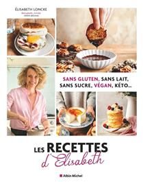Sans gluten, sans lait, sans sucre, végan, kéto... : les recettes d&#39;Elisabeth - Elisabeth Loncke - À PARAÎTRE JUIN 2025