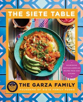 Siete Table: Nourishing Mexican-American Recipes from Our Kitchen - The Garza Family - À PARAÎTRE JUILLET 2025
