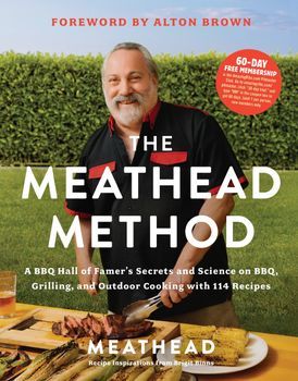 The Meathead Method : A BBQ Hall of Famer&#39;s Secrets and Science on BBQ, Grilling, and Outdoor Cooking with 114 Recipes - Meathead