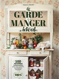 Le grand garde-manger : 100 recettes indispensables pour tout cuisiner, transformer, conserver - Delphine Brunet - À PARAÎTRE JUILLET 2025