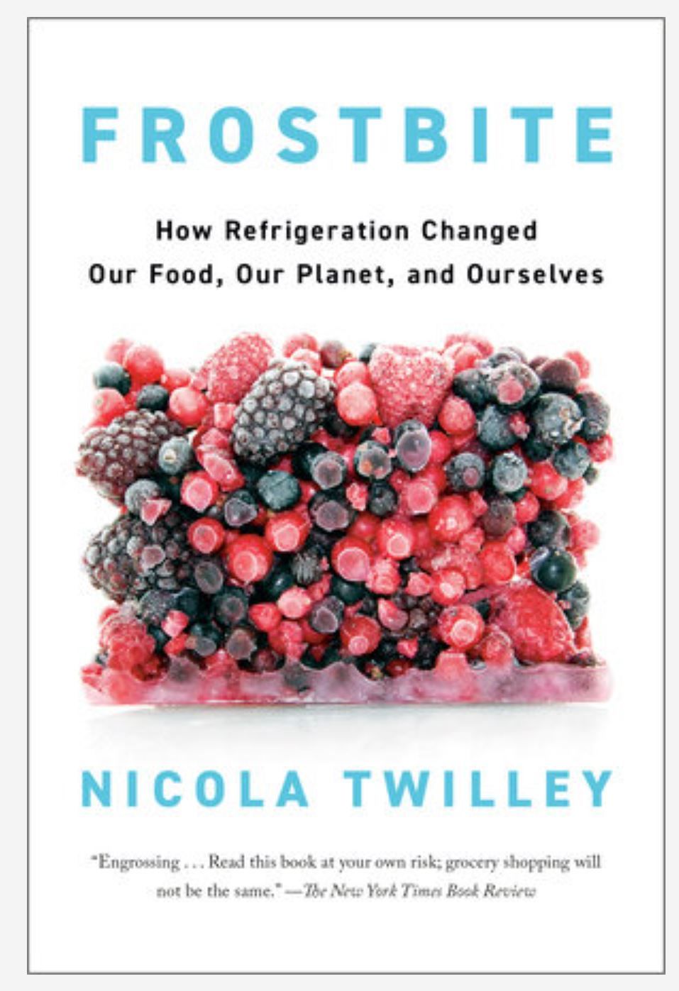 Frostbite How Refrigeration Changed Our Food, Our Planet, and Ourselves