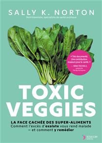 Toxic veggies : la face cachée des super-aliments : comment l&#39;excès d&#39;oxalate vous rend malade, et comment y remédier - Sally K. Norton - À PARAÎTRE AOÛT 2025