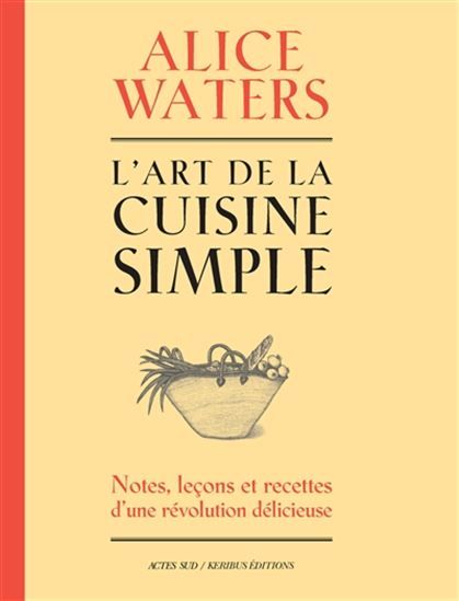 L&#39;Art de la cuisine simple : notes, leçons et recettes d&#39;une révolution délicieuse (tome 1) - Alice Waters