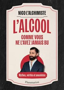 L'alcool comme vous ne l'avez jamais bu : mythes, vérités et anecdotes - Nicolas Chalon