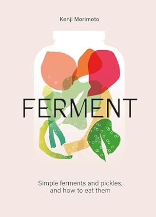 Ferment: Everyday ferments and pickles, and how to eat them - Kenji Morimoto
