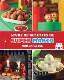 Livre de recettes de Super Mario : Non officiel - Tom Grimm - À PARAÎTRE OCTOBRE 2025