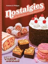 Nostalgies : 100 desserts rétros revisités - Antoine Goulet & Philippe Dickey