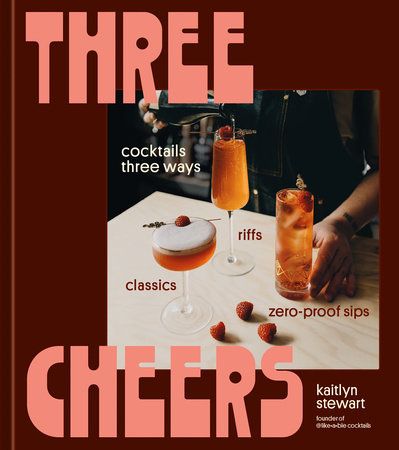 Three Cheers: Cocktails Three Ways: Classics, Riffs, and Zero-Proof Sips - Kaitlyn Stewart - À PARAÎTRE OCTOBRE 2025