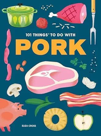 101 Things to Do with Pork - Eliza Cross 101 Things to Do with Pork - Eliza Cross