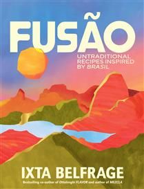 Fusão Untraditional Recipes Inspired by Brasil - Ixta Belfrage