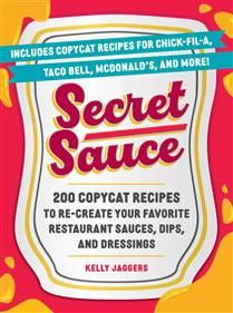 Secret Sauce 200 Copycat Recipes to Re-Create Your Favorite Restaurant Sauces, Dips, and Dressings - Kelly Jaggers - À PARAÎTRE NOVEMBRE 2025