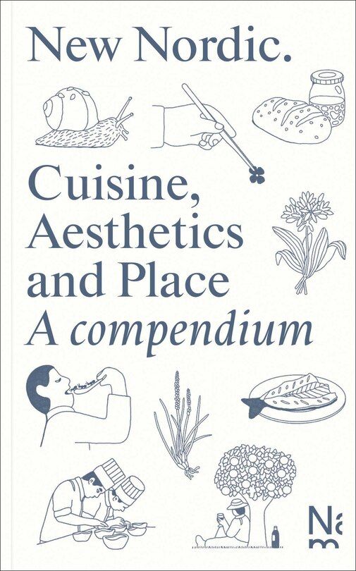 New Nordic: Cuisine, Aesthetics and Place. A compendium - Martin Braathen, Kristian Wikborg Wiese - À PARAÎTRE NOVEMBRE 2025
