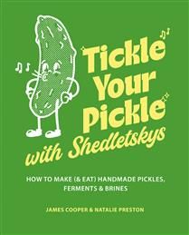 Tickle Your Pickle with Shedletsky&#39;s How to make (and eat) handmade pickles, ferments and brines - James Cooper &amp; Natalie Preston - À PARAÎTRE OCTOBRE 2025