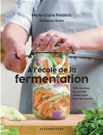 A l&#39;école de la fermentation : 100 recettes du monde entier pour tout fermenter - Marie-Claire Frédéric - À PARAÎTRE NOVEMBRE 2025