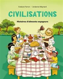 Civilisations : Histoires d&#39;aliments voyageurs - Evelyne Ferron &amp; Jordanne Maynard