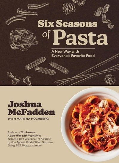Six Seasons of Pasta: A New Way with Everyone&#39;s Favorite Food - Joshua Mcfadden &amp; Martha Holmberg