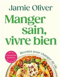 Manger sain, vivre bien : recettes pour changer de vie - Jamie Oliver - À PARAÎTRE NOVEMBRE 2025