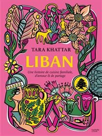 Liban : une histoire de cuisine familiale, d&#39;amour &amp; de partage - Tara Khattar - À PARAÎTRE NOVEMBRE 2025
