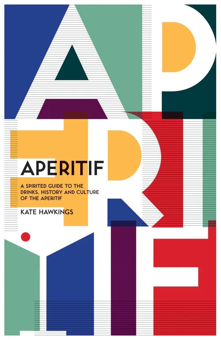 Aperitif : A Spirited Guide to the Drinks, History and Culture of the Aperitif - Kate Hawkings