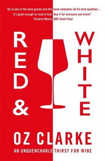Red &amp; White : An unquenchable thirst for wine - Oz Clarke