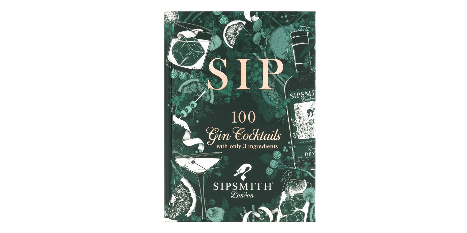 Sip : 100 Gin Cocktails With Just Three Ingredients - Sipsmith