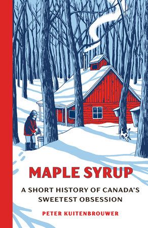 Maple Syrup: A Short History of Canada&#39;s Sweetest Obsession - Peter Kuitenbrouwer - À PARAÎTRE OCTOBRE 2025