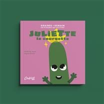 Juliette la courgette - Mathilde Joulié (autrice) &amp; Alyssa Ollivier (illustratrice)