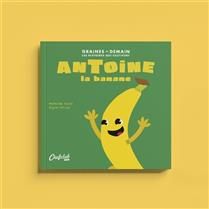 Antoine la banane - Mathilde Joulié (autrice) &amp; Alyssa Ollivier (illustratrice)