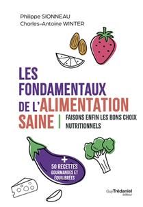 Les fondamentaux de l'alimentation saine : faisons enfin les bons choix nutritionnels : + 50 recettes gourmandes et équilibrées - Philippe Sionneau & Charles-Antoine Winter Les fondamentaux de l'alimentation saine : faisons enfin les bons choix nutritionnels : + 50 recettes gourmandes et équilibrées - Philippe Sionneau & Charles-Antoine Winter